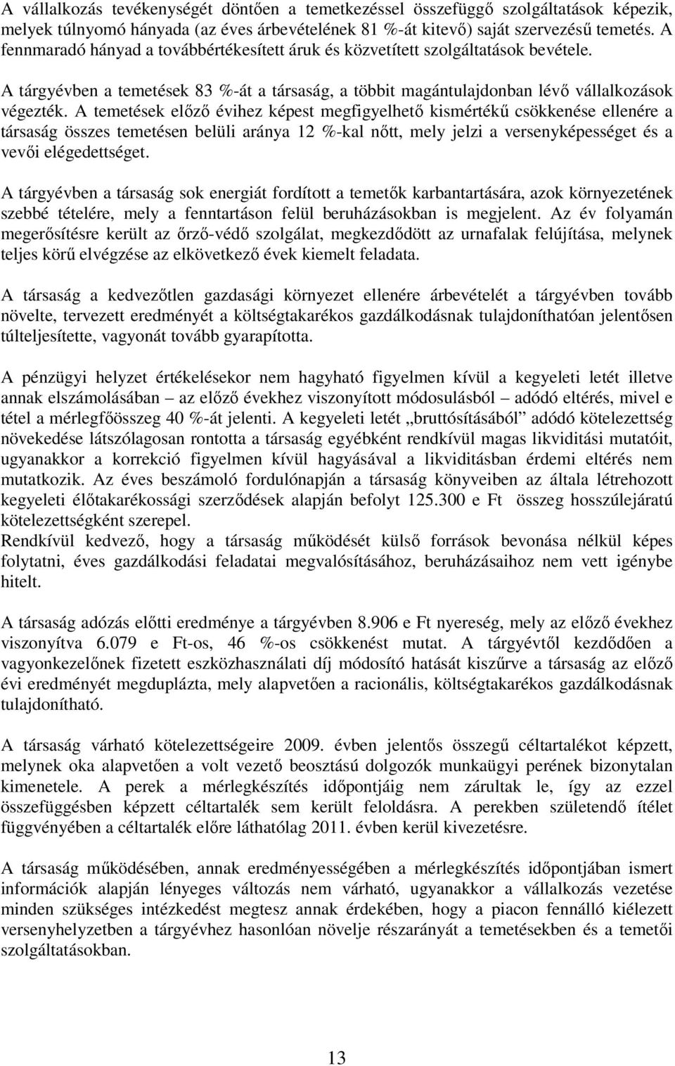 A temetések elızı évihez képest megfigyelhetı kismértékő csökkenése ellenére a társaság összes temetésen belüli aránya 12 %-kal nıtt, mely jelzi a versenyképességet és a vevıi elégedettséget.