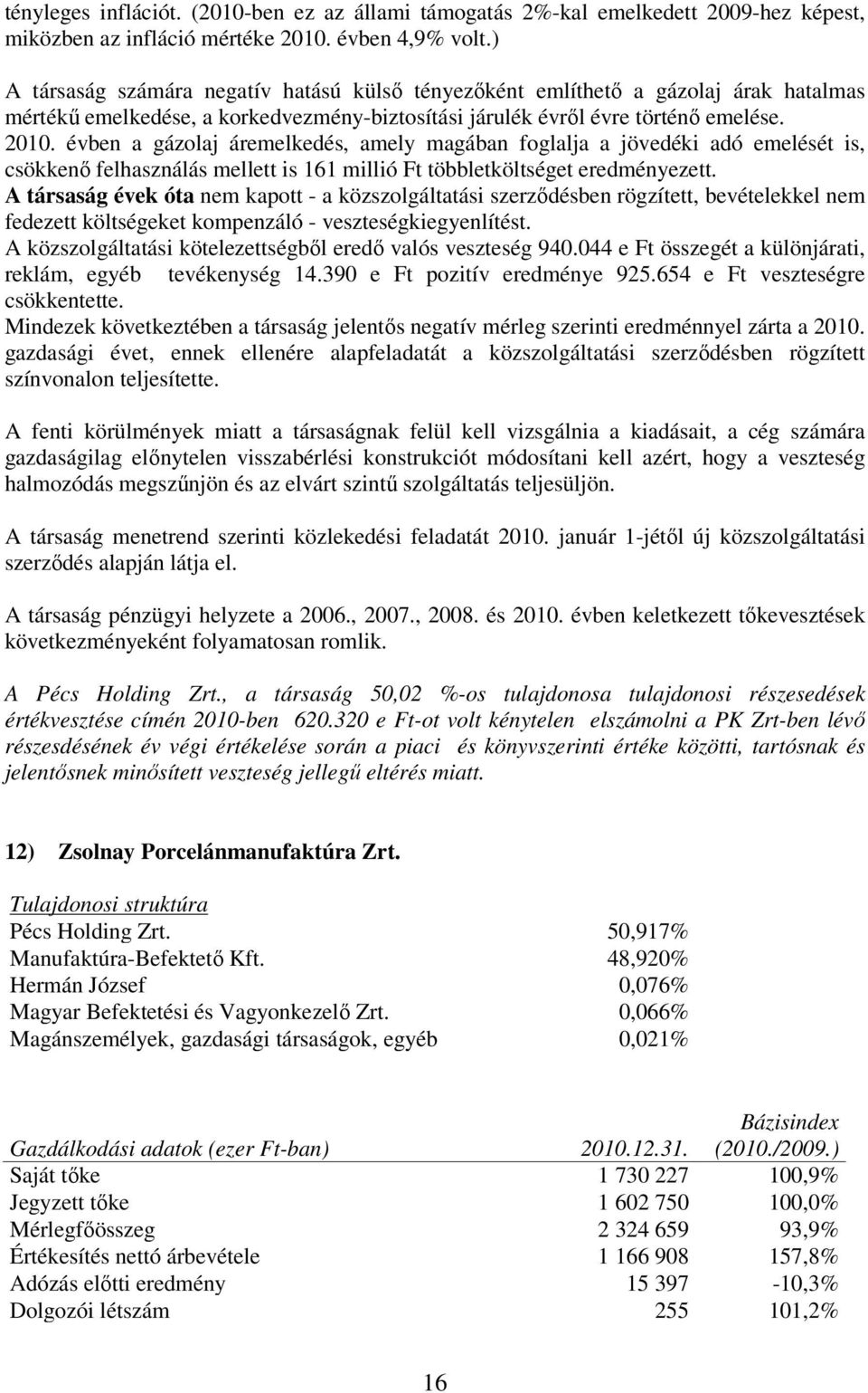 évben a gázolaj áremelkedés, amely magában foglalja a jövedéki adó emelését is, csökkenı felhasználás mellett is 161 millió Ft többletköltséget eredményezett.