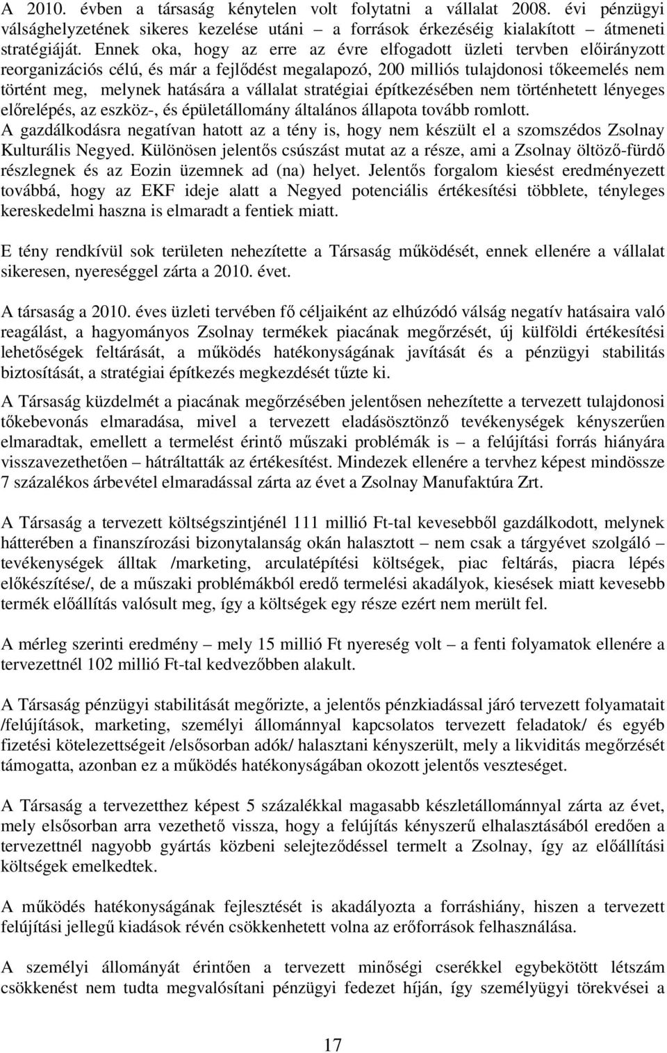 vállalat stratégiai építkezésében nem történhetett lényeges elırelépés, az eszköz-, és épületállomány általános állapota tovább romlott.