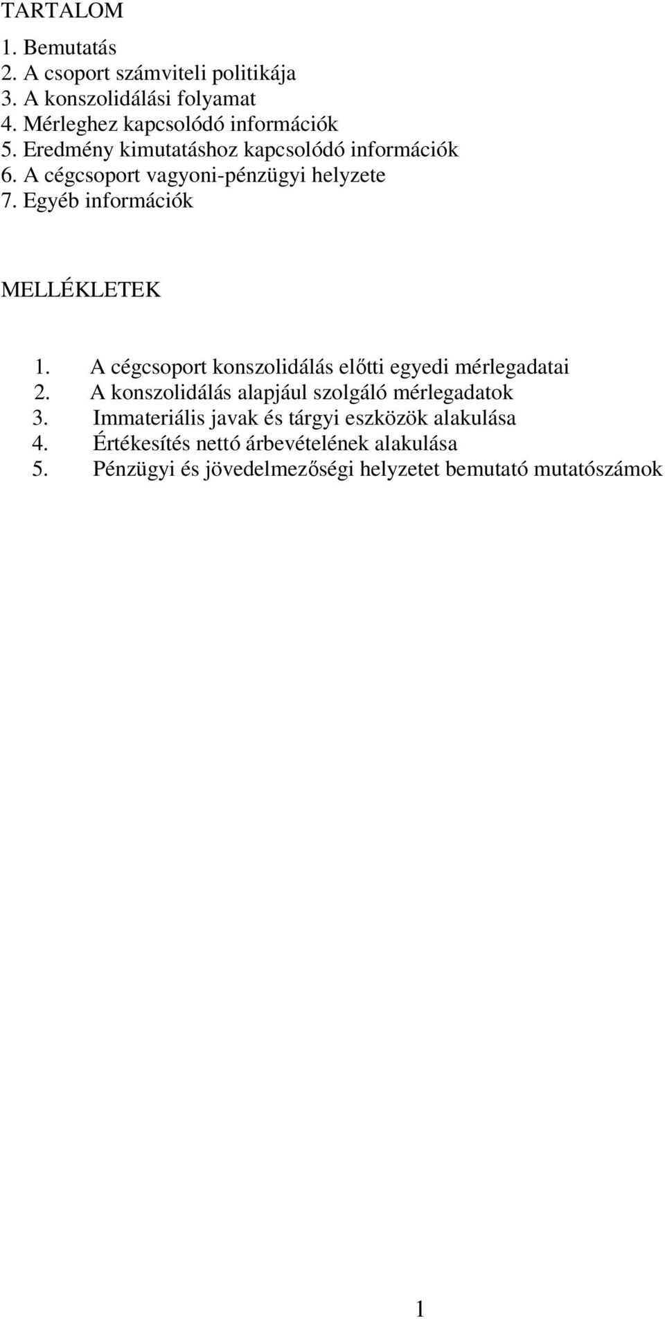 A cégcsoport konszolidálás elıtti egyedi mérlegadatai 2. A konszolidálás alapjául szolgáló mérlegadatok 3.