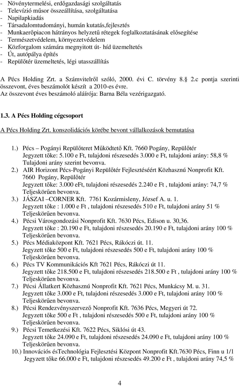 Pécs Holding Zrt. a Számvitelrıl szóló, 2000. évi C. törvény 8. 2.c pontja szerinti összevont, éves beszámolót készít a 2010-es évre. Az összevont éves beszámoló aláírója: Barna Béla vezérigazgató. 1.