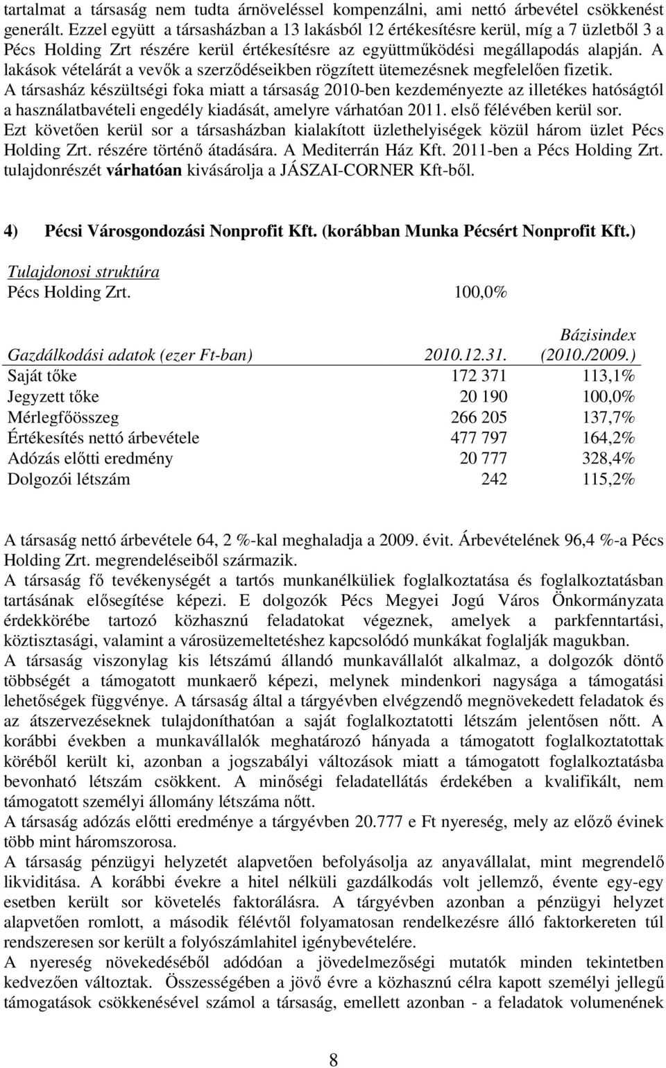 A lakások vételárát a vevık a szerzıdéseikben rögzített ütemezésnek megfelelıen fizetik.