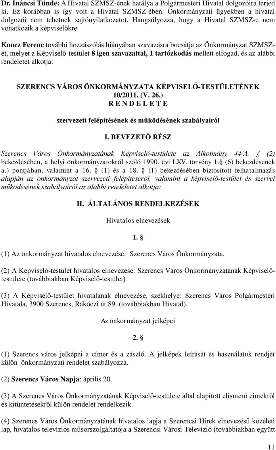 Koncz Ferenc további hozzászólás hiányában szavazásra bocsátja az Önkormányzat SZMSZét, melyet a Képviselő-testület 8 igen szavazattal, 1 tartózkodás mellett elfogad, és az alábbi rendeletet alkotja: