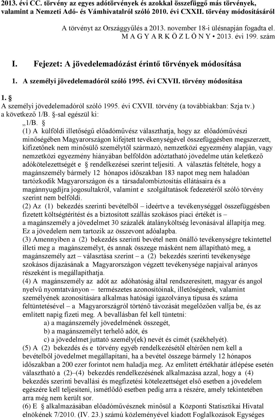Fejezet: A jövedelemadózást érintő törvények módosítása 1. A személyi jövedelemadóról szóló 1995. évi CXVII. törvény módosítása 1. A személyi jövedelemadóról szóló 1995. évi CXVII. törvény (a továbbiakban: Szja tv.