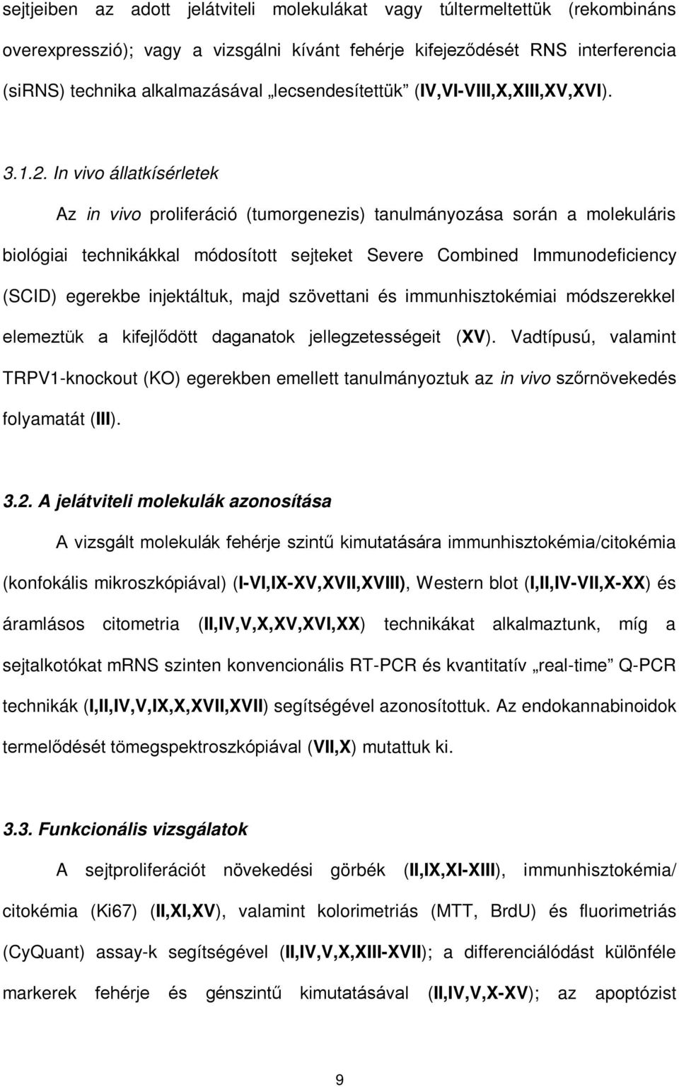 In vivo állatkísérletek Az in vivo proliferáció (tumorgenezis) tanulmányozása során a molekuláris biológiai technikákkal módosított sejteket Severe Combined Immunodeficiency (SCID) egerekbe