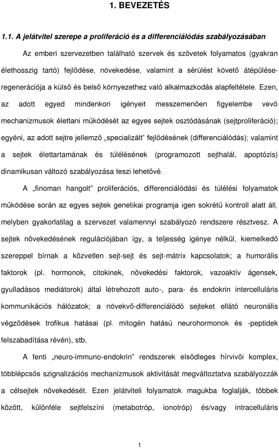 Ezen, az adott egyed mindenkori igényeit messzemenően figyelembe vevő mechanizmusok élettani működését az egyes sejtek osztódásának (sejtproliferáció); egyéni, az adott sejtre jellemző specializált