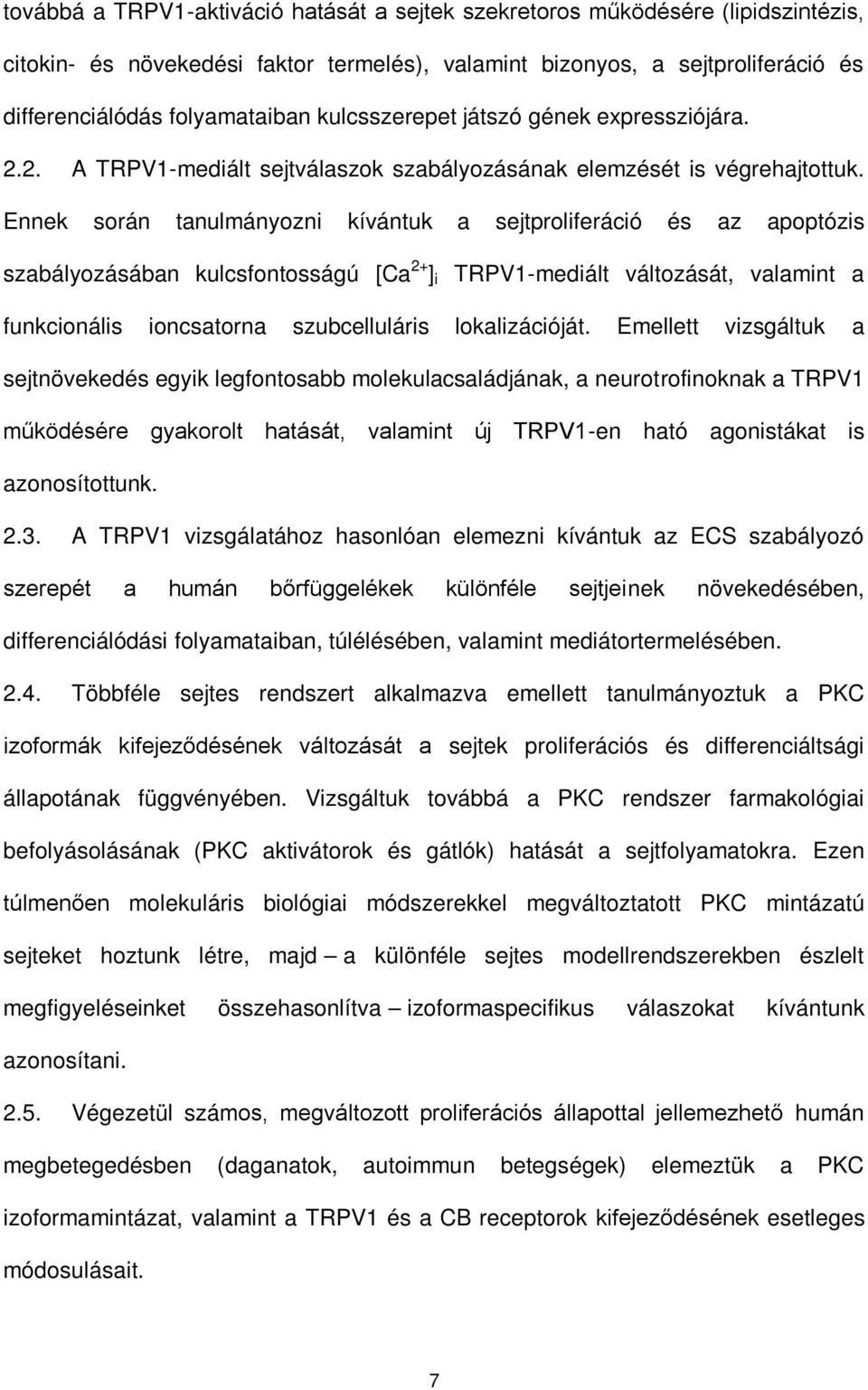 Ennek során tanulmányozni kívántuk a sejtproliferáció és az apoptózis szabályozásában kulcsfontosságú [Ca 2+ ] i TRPV1-mediált változását, valamint a funkcionális ioncsatorna szubcelluláris