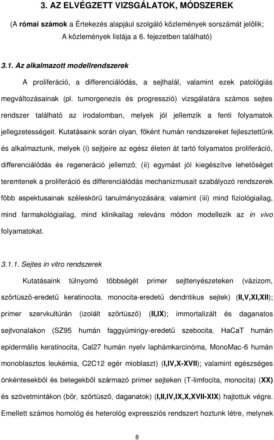 tumorgenezis és progresszió) vizsgálatára számos sejtes rendszer található az irodalomban, melyek jól jellemzik a fenti folyamatok jellegzetességeit.