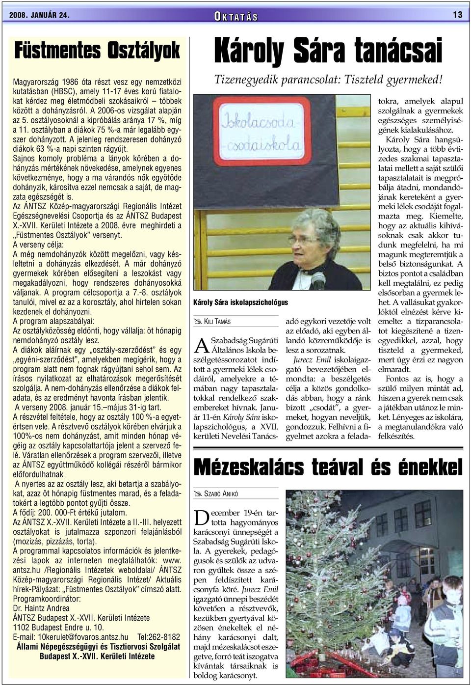 dohányzásról. A 2006-os vizsgálat alapján az 5. osztályosoknál a kipróbálás aránya 17 %, míg a 11. osztályban a diákok 75 %-a már legalább egyszer dohányzott.