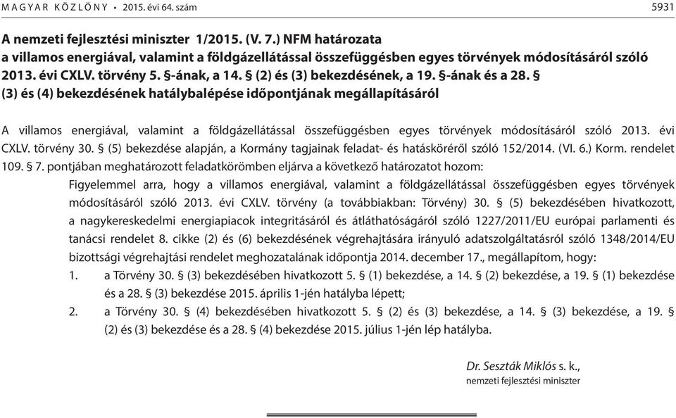 -ának és a 28. (3) és (4) bekezdésének hatálybalépése időpontjának megállapításáról A villamos energiával, valamint a földgázellátással összefüggésben egyes törvények módosításáról szóló 2013.