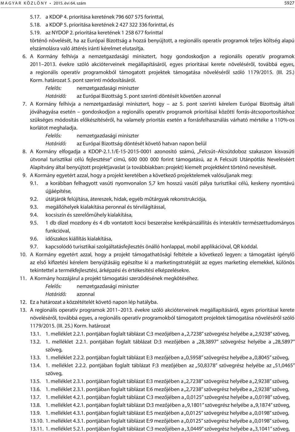 elutasítja. 6. A Kormány felhívja a nemzetgazdasági minisztert, hogy gondoskodjon a regionális operatív programok 2011 2013.