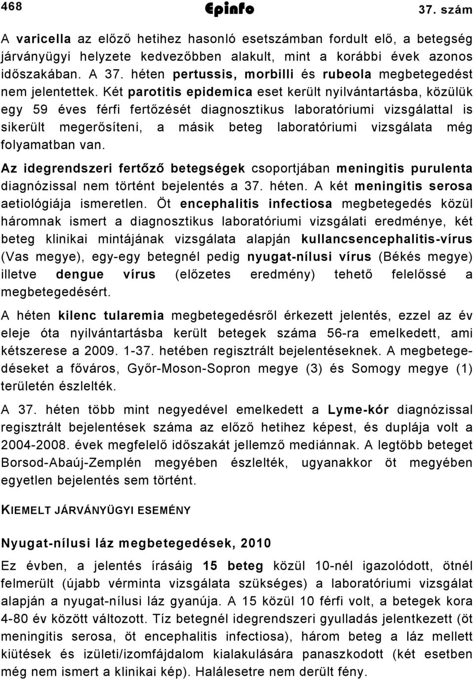 Két parotitis epidemica eset került nyilvántartásba, közülük egy 59 éves férfi fertőzését diagnosztikus laboratóriumi vizsgálattal is sikerült megerősíteni, a másik beteg laboratóriumi vizsgálata még