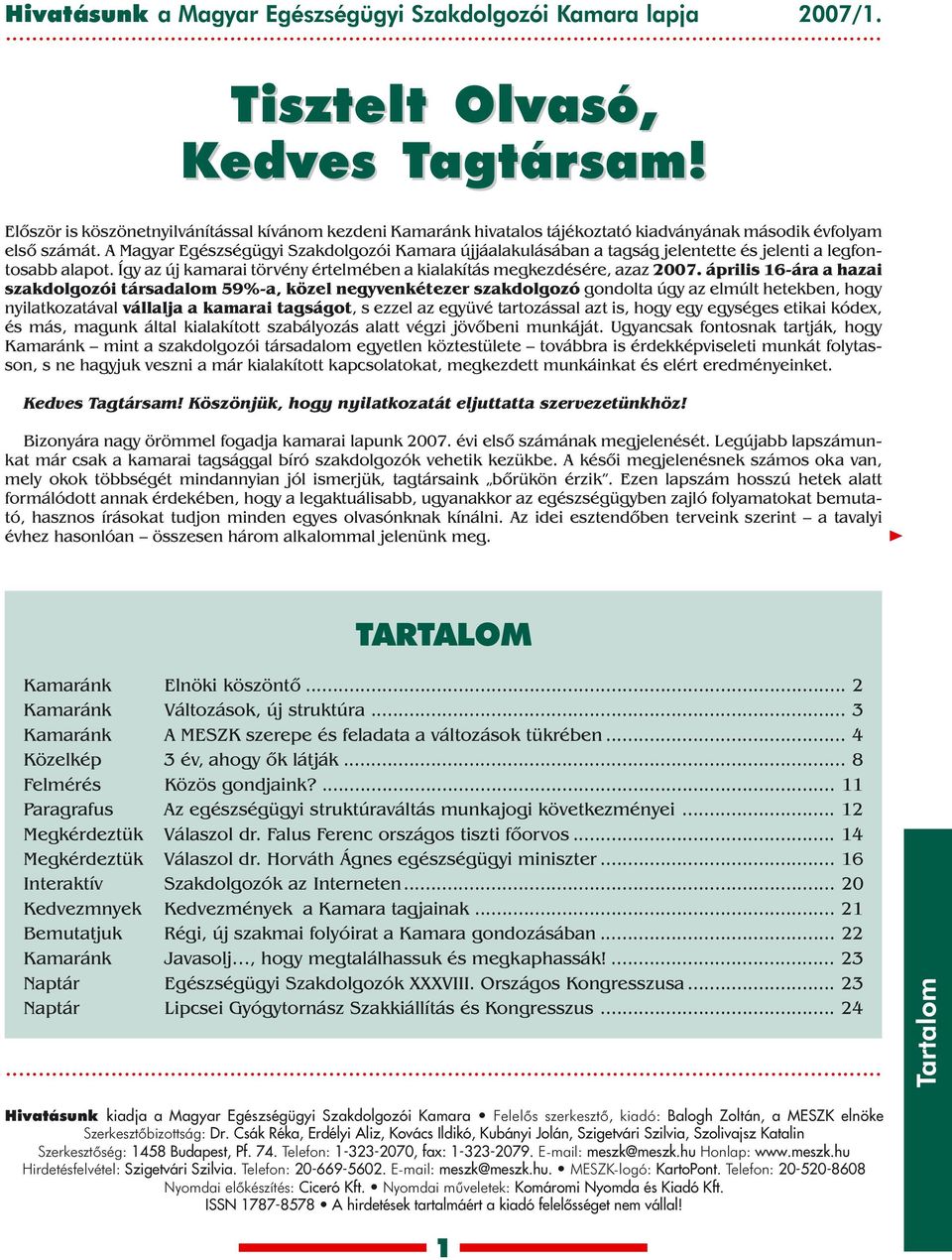 A Magyar Egészségügyi Szakdolgozói Kamara újjáalakulásában a tagság jelentette és jelenti a legfontosabb alapot. Így az új kamarai törvény értelmében a kialakítás megkezdésére, azaz 2007.