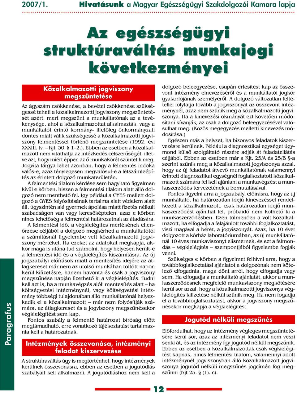 bevétel csökkenése szükségessé teheti a közalkalmazotti jogviszony megszüntetését azért, mert megszûnt a munkáltatónak az a tevékenysége, ahol a közalkalmazottat alkalmazták, vagy a munkáltatót