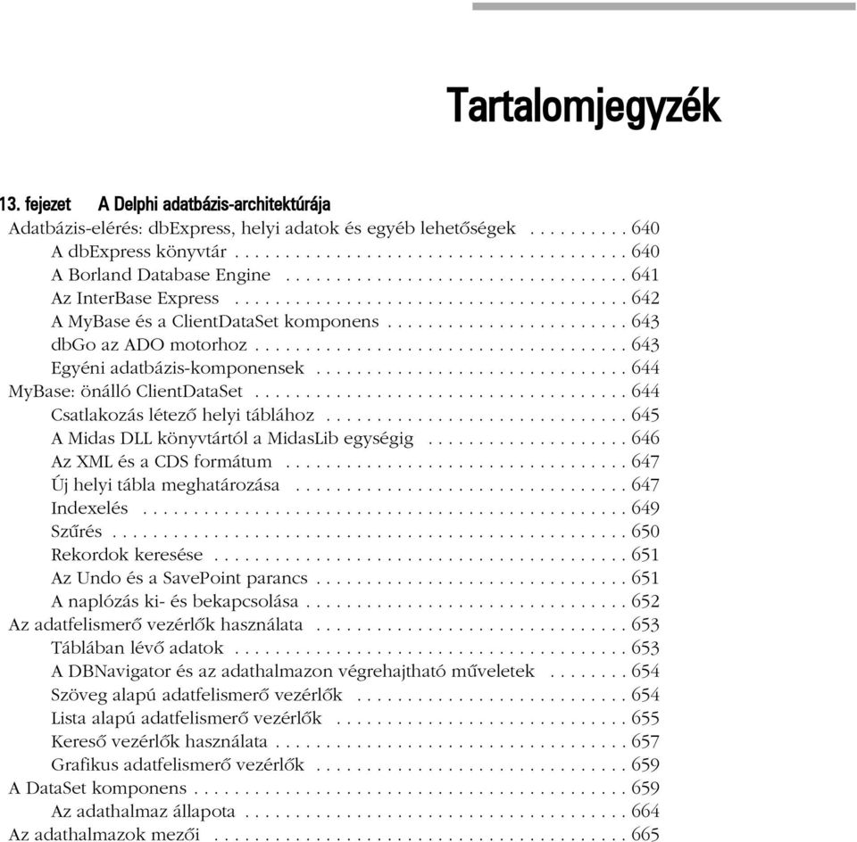 .................................... 643 Egyéni adatbázis-komponensek............................... 644 MyBase: önálló ClientDataSet..................................... 644 Csatlakozás létezõ helyi táblához.