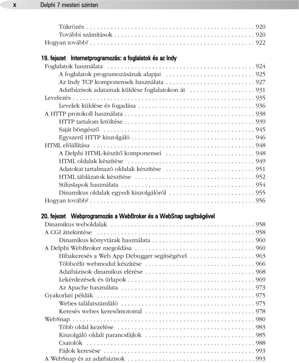 ......................... 927 Adatbázisok adatainak küldése foglalatokon át................... 931 Levelezés..................................................... 935 Levelek küldése és fogadása.