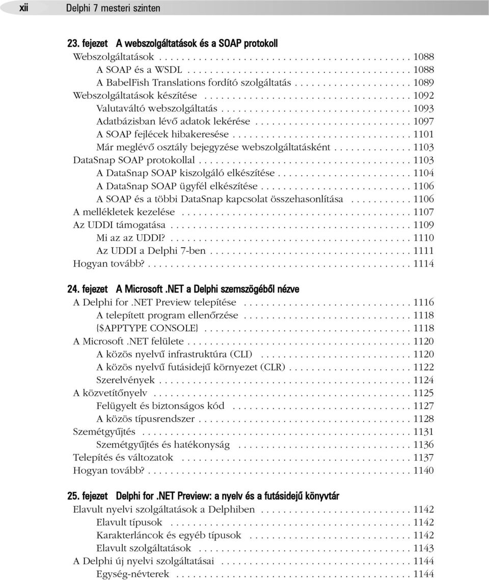 ................................. 1093 Adatbázisban lévõ adatok lekérése............................ 1097 A SOAP fejlécek hibakeresése................................ 1101 Már meglévõ osztály bejegyzése webszolgáltatásként.