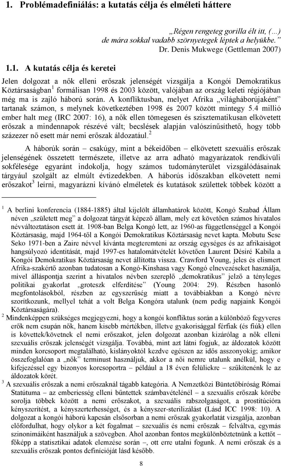 még ma is zajló háború során. A konfliktusban, melyet Afrika világháborújaként tartanak számon, s melynek következtében 1998 és 2007 között mintegy 5.