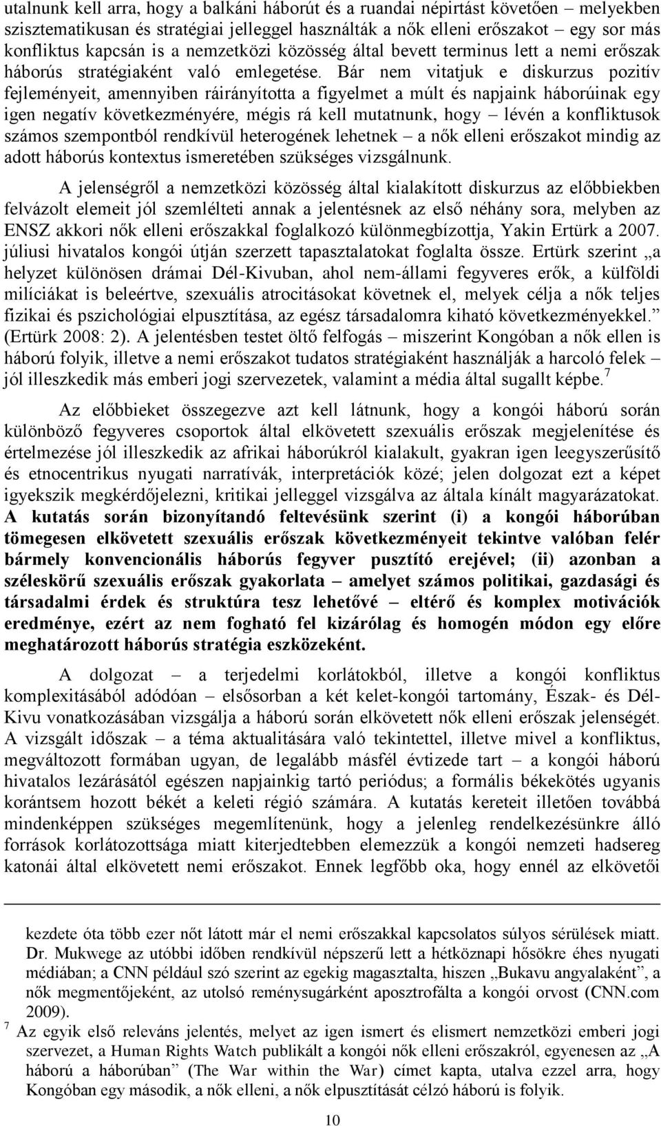 Bár nem vitatjuk e diskurzus pozitív fejleményeit, amennyiben ráirányította a figyelmet a múlt és napjaink háborúinak egy igen negatív következményére, mégis rá kell mutatnunk, hogy lévén a