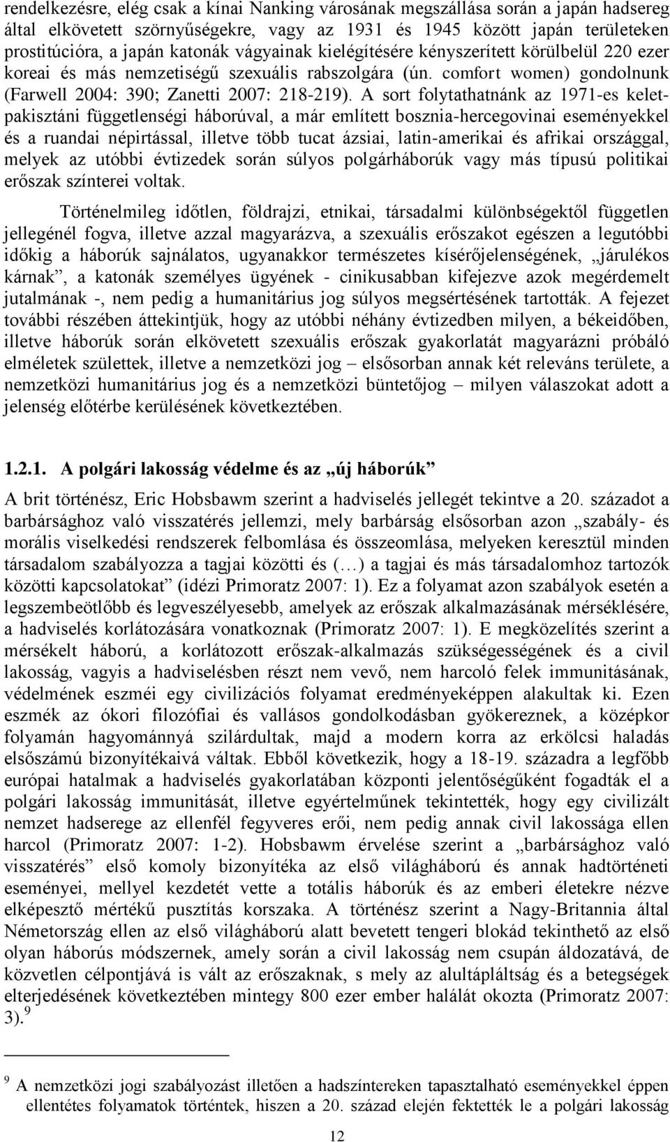 A sort folytathatnánk az 1971-es keletpakisztáni függetlenségi háborúval, a már említett bosznia-hercegovinai eseményekkel és a ruandai népirtással, illetve több tucat ázsiai, latin-amerikai és