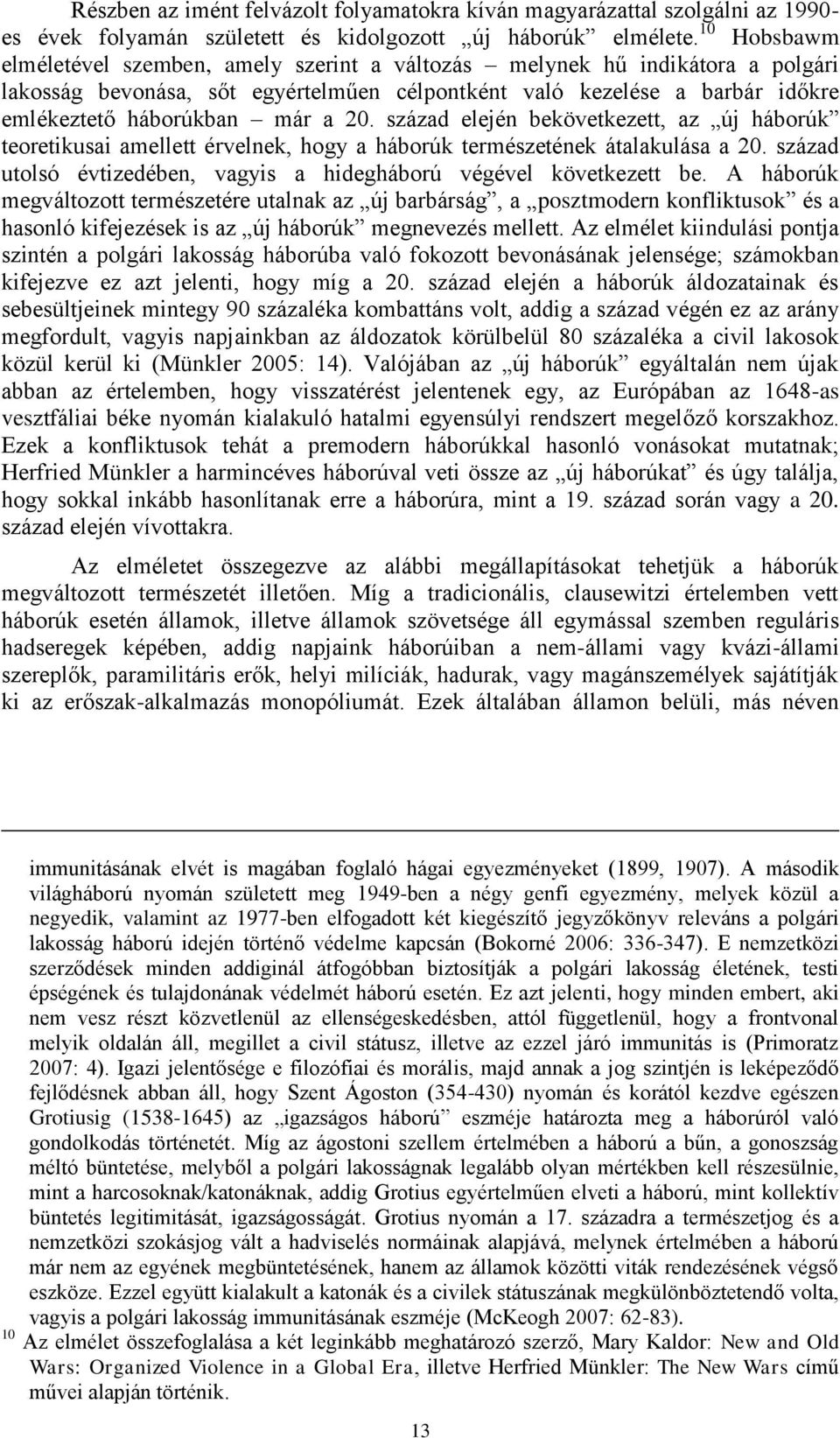 század elején bekövetkezett, az új háborúk teoretikusai amellett érvelnek, hogy a háborúk természetének átalakulása a 20. század utolsó évtizedében, vagyis a hidegháború végével következett be.