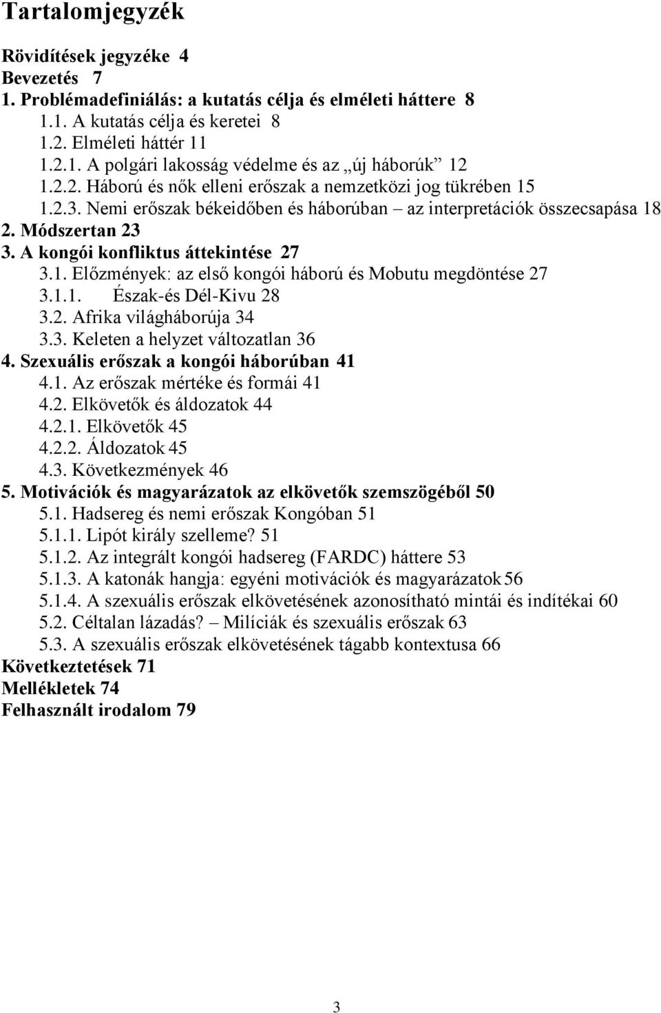 1.1. Észak-és Dél-Kivu 28 3.2. Afrika világháborúja 34 3.3. Keleten a helyzet változatlan 36 4. Szexuális erőszak a kongói háborúban 41 4.1. Az erőszak mértéke és formái 41 4.2. Elkövetők és áldozatok 44 4.