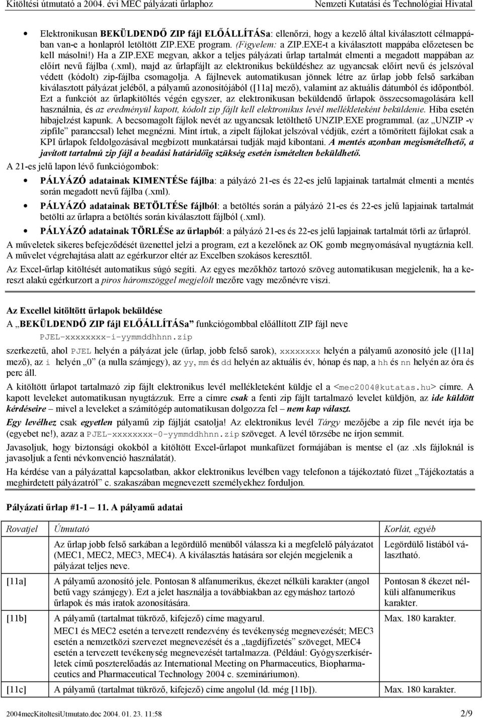 xml), majd az űrlapfájlt az elektronikus beküldéshez az ugyancsak előírt nevű és jelszóval védett (kódolt) zip-fájlba csomagolja.