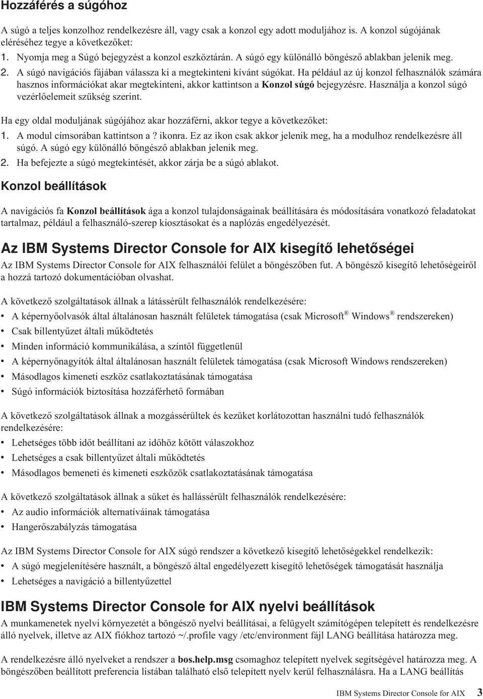 Ha például az új konzol felhasználók számára hasznos információkat akar megtekinteni, akkor kattintson a Konzol súgó bejegyzésre. Használja a konzol súgó vezérlőelemeit szükség szerint.