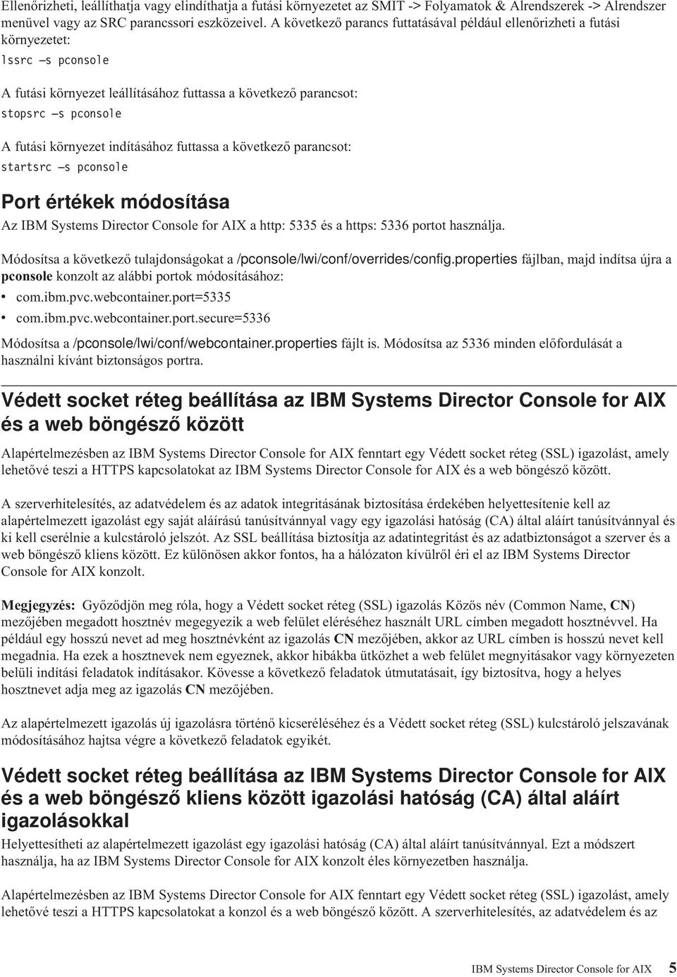 indításához futtassa a következő parancsot: startsrc s pconsole Port értékek módosítása Az IBM Systems Director Console for AIX a http: 5335 és a https: 5336 portot használja.