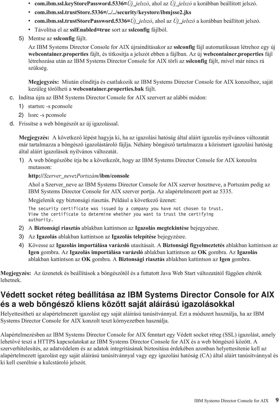 Az IBM Systems Director Console for AIX újraindításakor az sslconfig fájl automatikusan létrehoz egy új webcontainer.properties fájlt, és titkosítja a jelszót ebben a fájlban. Az új webcontainer.