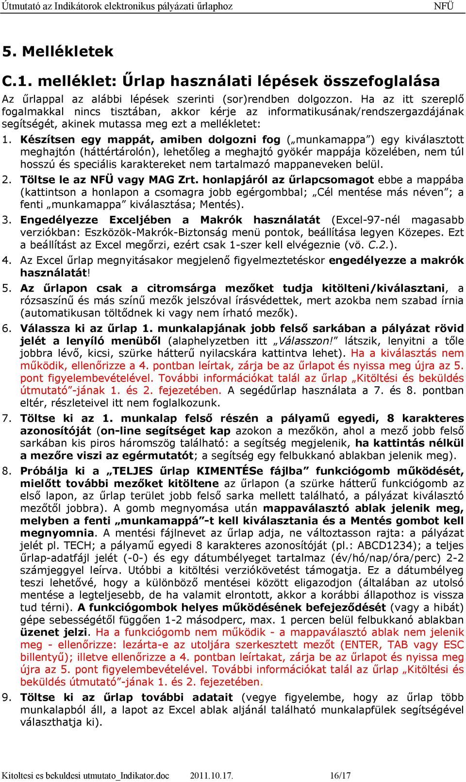 Készítsen egy mappát, amiben dolgozni fog ( munkamappa ) egy kiválasztott meghajtón (háttértárolón), lehetőleg a meghajtó gyökér mappája közelében, nem túl hosszú és speciális eket nem tartalmazó