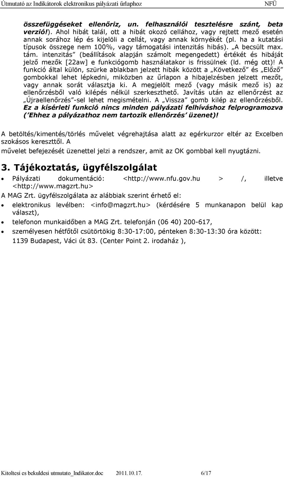 ha a kutatási típusok összege nem 100%, vagy támogatási intenzitás hibás). A becsült max. tám. intenzitás (beállítások alapján számolt megengedett) értékét és hibáját jelző mezők [22aw] e funkciógomb használatakor is frissülnek (ld.