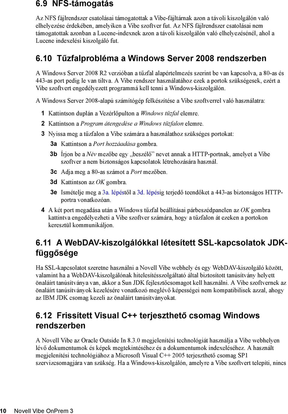 10 Tűzfalprobléma a Windows Server 2008 rendszerben A Windows Server 2008 R2 verzióban a tűzfal alapértelmezés szerint be van kapcsolva, a 80-as és 443-as port pedig le van tiltva.