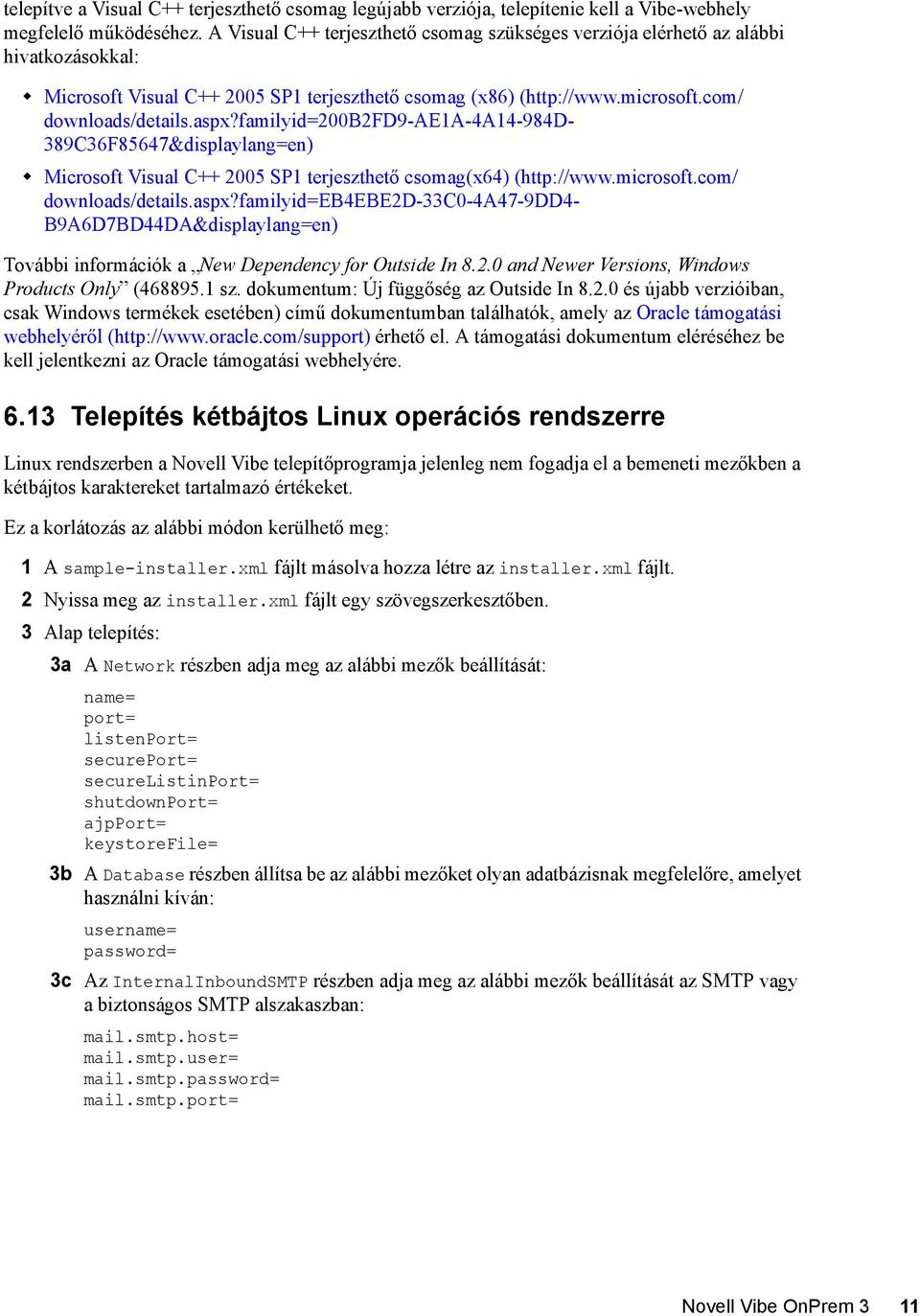 familyid=200b2fd9-ae1a-4a14-984d- 389C36F85647&displaylang=en) Microsoft Visual C++ 2005 SP1 terjeszthető csomag(x64) (http://www.microsoft.com/ downloads/details.aspx?