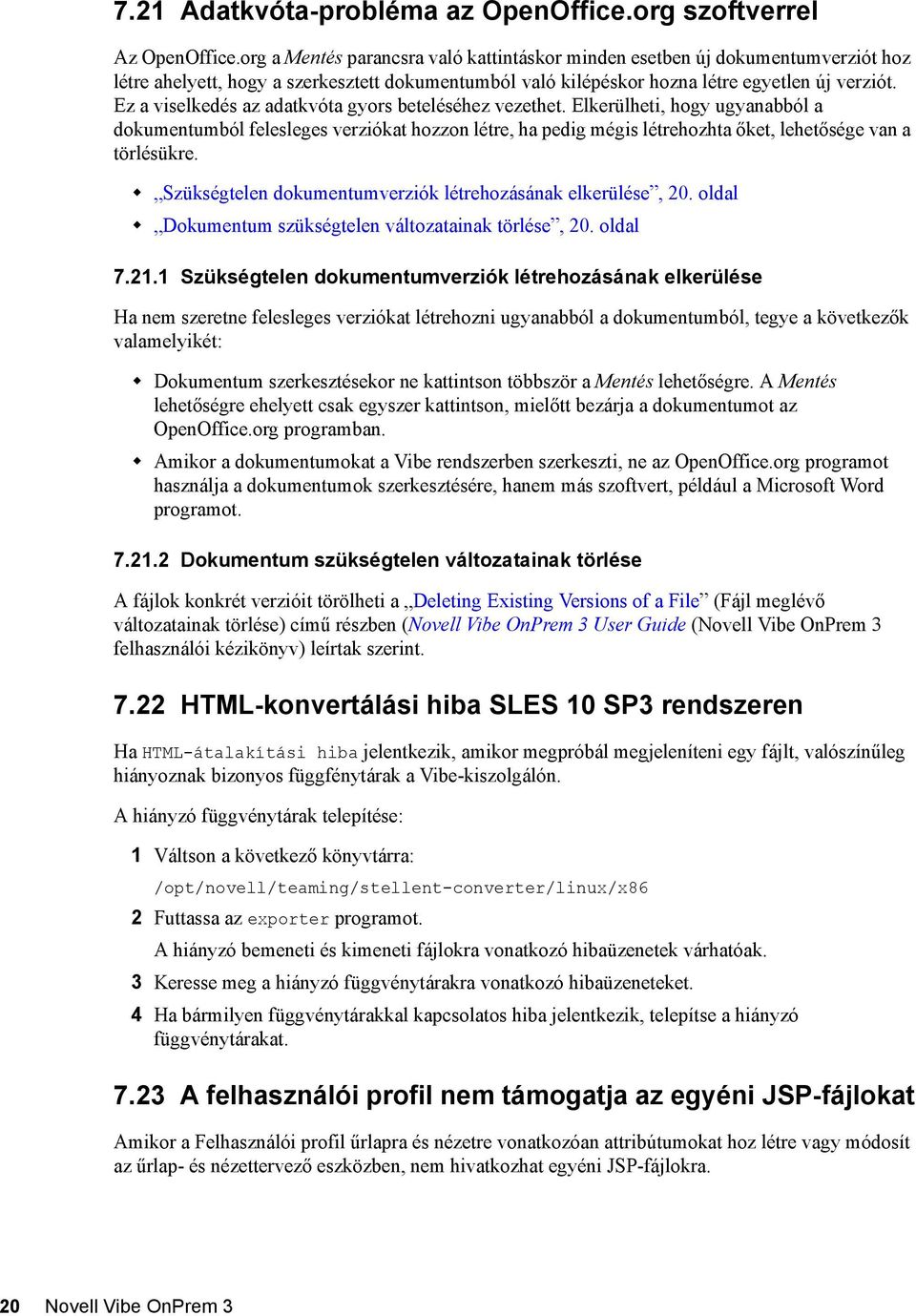 Ez a viselkedés az adatkvóta gyors beteléséhez vezethet. Elkerülheti, hogy ugyanabból a dokumentumból felesleges verziókat hozzon létre, ha pedig mégis létrehozhta őket, lehetősége van a törlésükre.