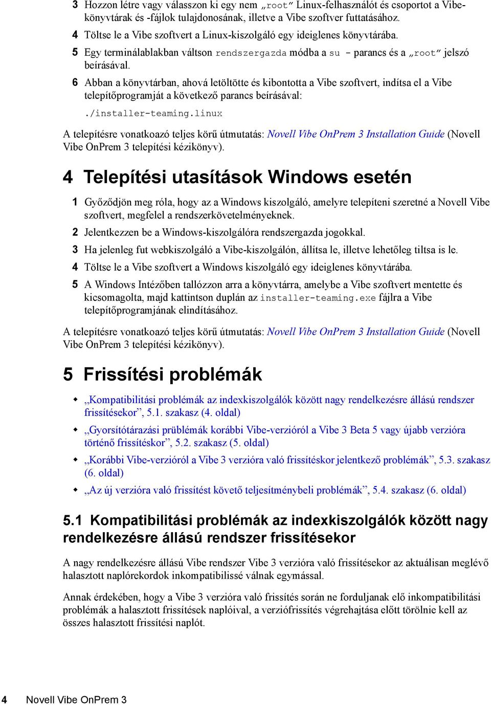 6 Abban a könyvtárban, ahová letöltötte és kibontotta a Vibe szoftvert, indítsa el a Vibe telepítőprogramját a következő parancs beírásával:./installer-teaming.