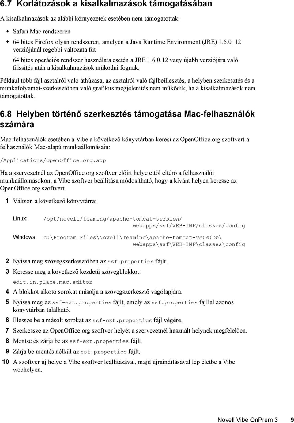 Például több fájl asztalról való áthúzása, az asztalról való fájlbeillesztés, a helyben szerkesztés és a munkafolyamat-szerkesztőben való grafikus megjelenítés nem működik, ha a kisalkalmazások nem