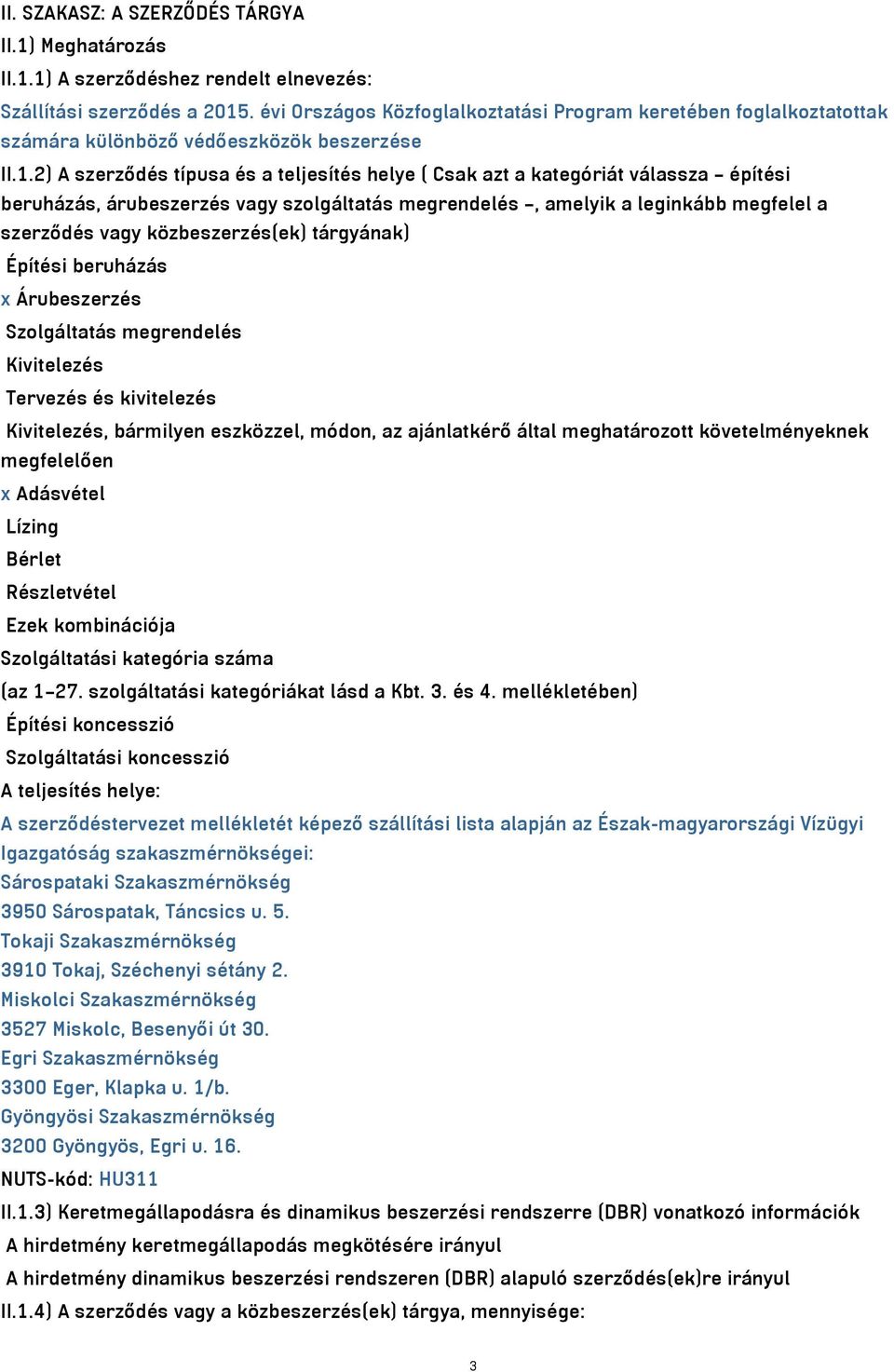 2) A szerződés típusa és a teljesítés helye ( Csak azt a kategóriát válassza építési beruházás, árubeszerzés vagy szolgáltatás megrendelés, amelyik a leginkább megfelel a szerződés vagy