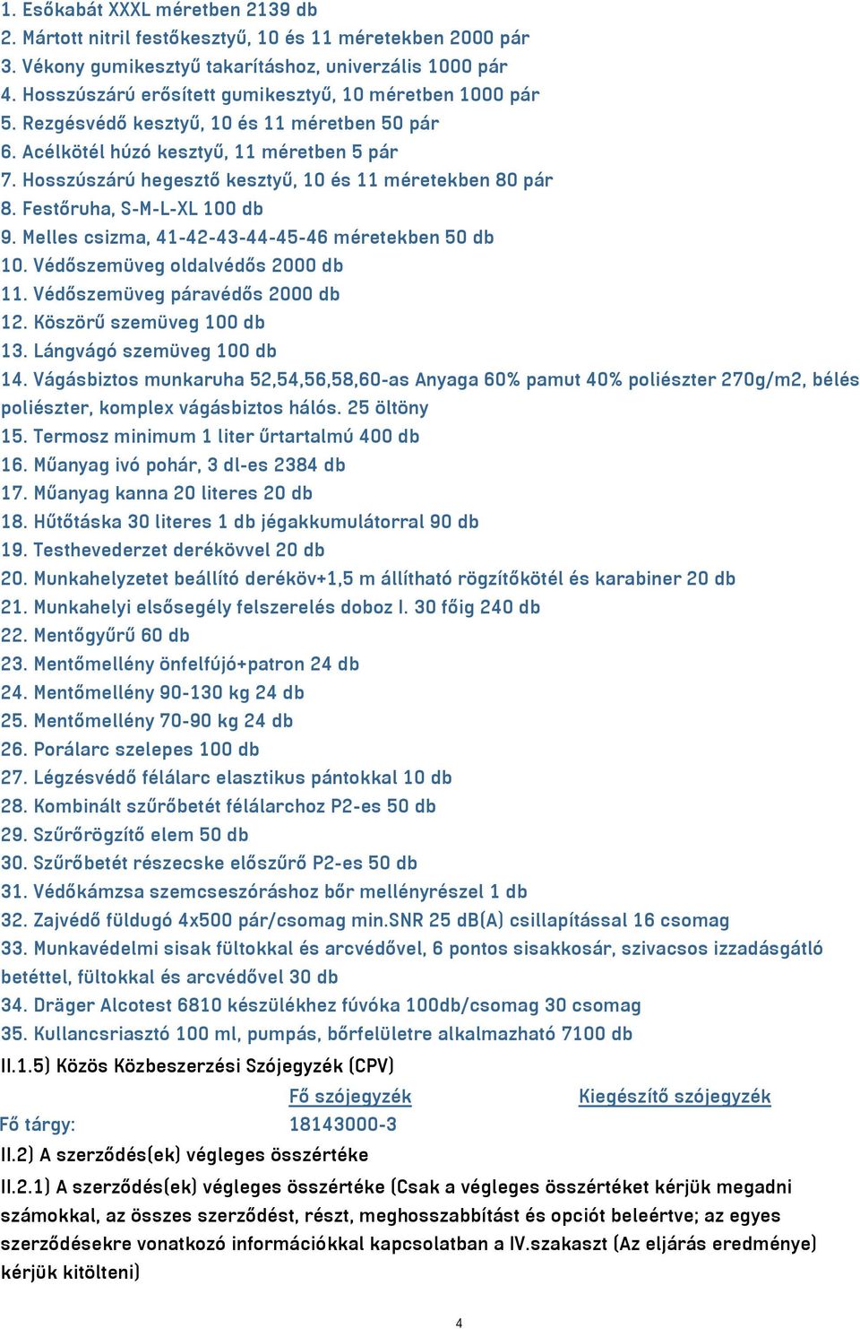 Hosszúszárú hegesztő kesztyű, 10 és 11 méretekben 80 pár 8. Festőruha, S-M-L-XL 100 db 9. Melles csizma, 41-42-43-44-45-46 méretekben 50 db 10. Védőszemüveg oldalvédős 2000 db 11.