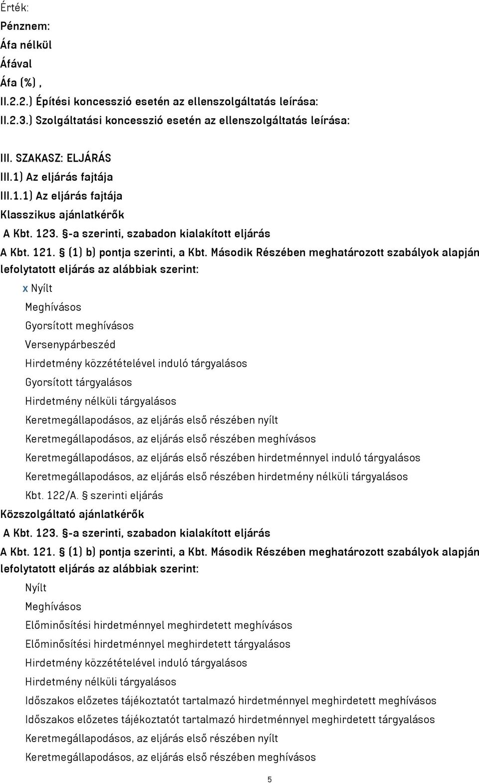 Második Részében meghatározott szabályok alapján lefolytatott eljárás az alábbiak szerint: x Nyílt Meghívásos Gyorsított meghívásos Versenypárbeszéd Hirdetmény közzétételével induló tárgyalásos