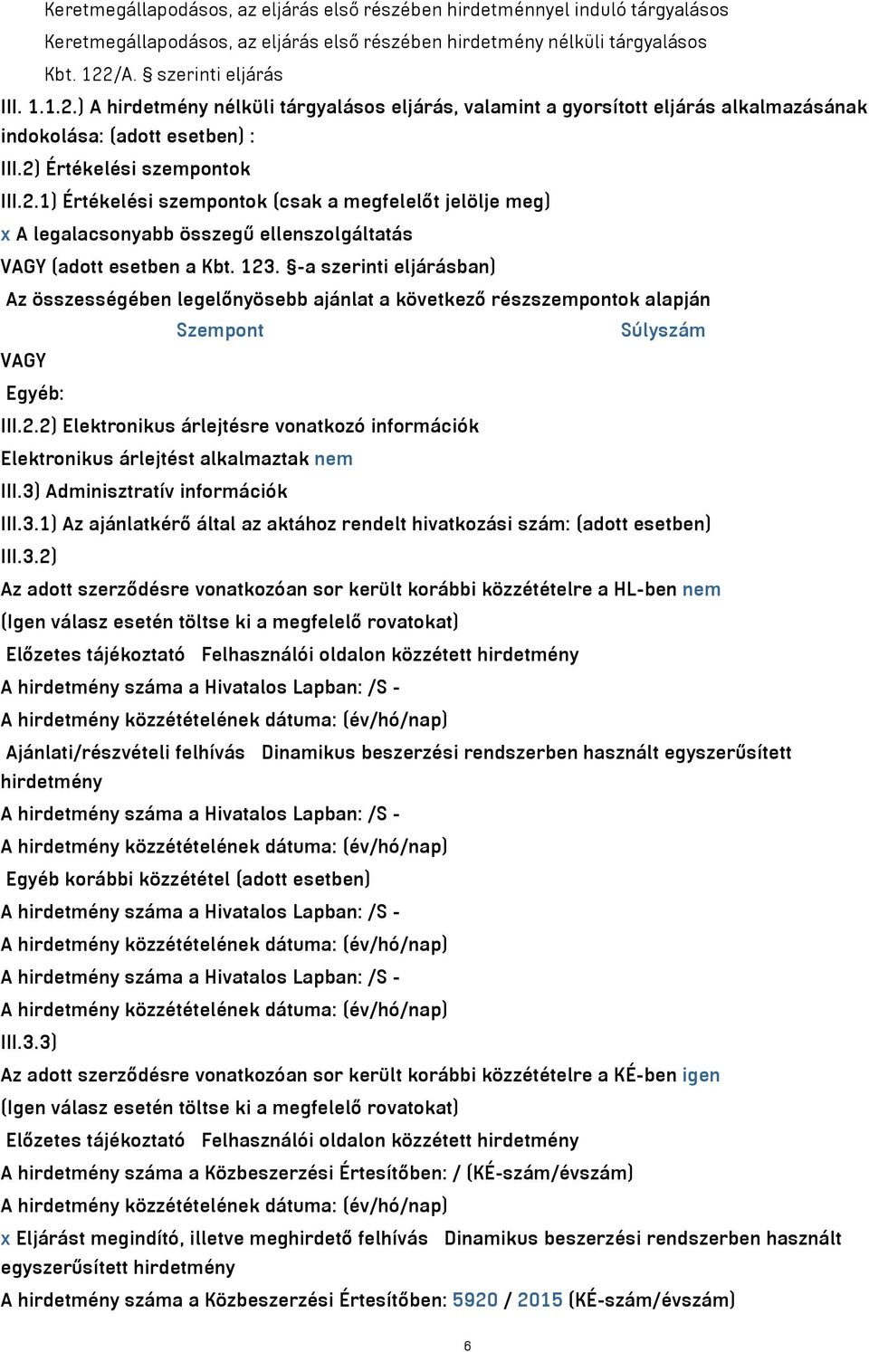 123. -a szerinti eljárásban) Az összességében legelőnyösebb ajánlat a következő részszempontok alapján Szempont Súlyszám VAGY Egyéb: III.2.2) Elektronikus árlejtésre vonatkozó információk Elektronikus árlejtést alkalmaztak nem III.