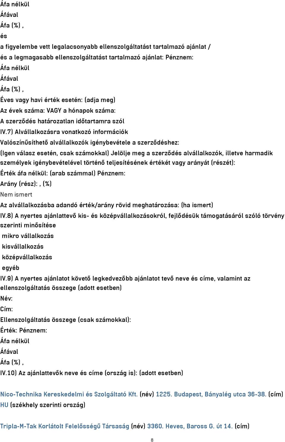 7) Alvállalkozásra vonatkozó információk Valószínűsíthető alvállalkozók igénybevétele a szerződéshez: (Igen válasz esetén, csak számokkal) Jelölje meg a szerződés alvállalkozók, illetve harmadik