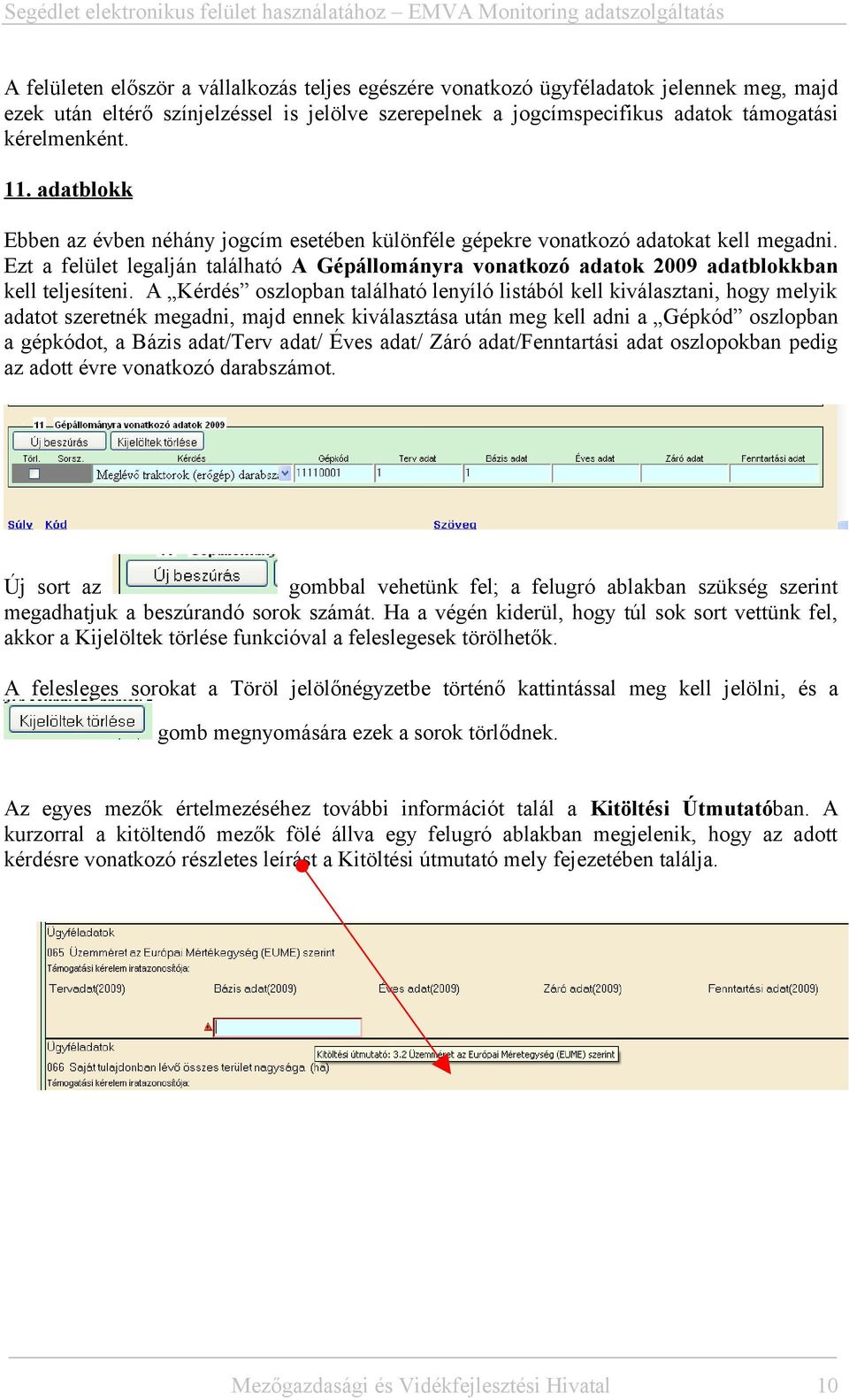 A Kérdés oszlopban található lenyíló listából kell kiválasztani, hogy melyik adatot szeretnék megadni, majd ennek kiválasztása után meg kell adni a Gépkód oszlopban a gépkódot, a Bázis adat/terv