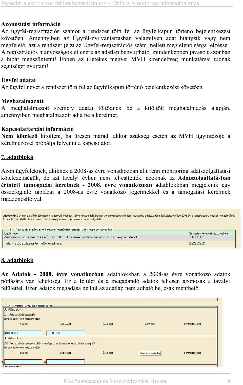 A regisztrációs hiányosságok ellenére az adatlap benyújtható, mindenképpen javasolt azonban a hibát megszüntetni! Ebben az illetékes megyei MVH kirendeltség munkatársai tudnak segítséget nyújtani!