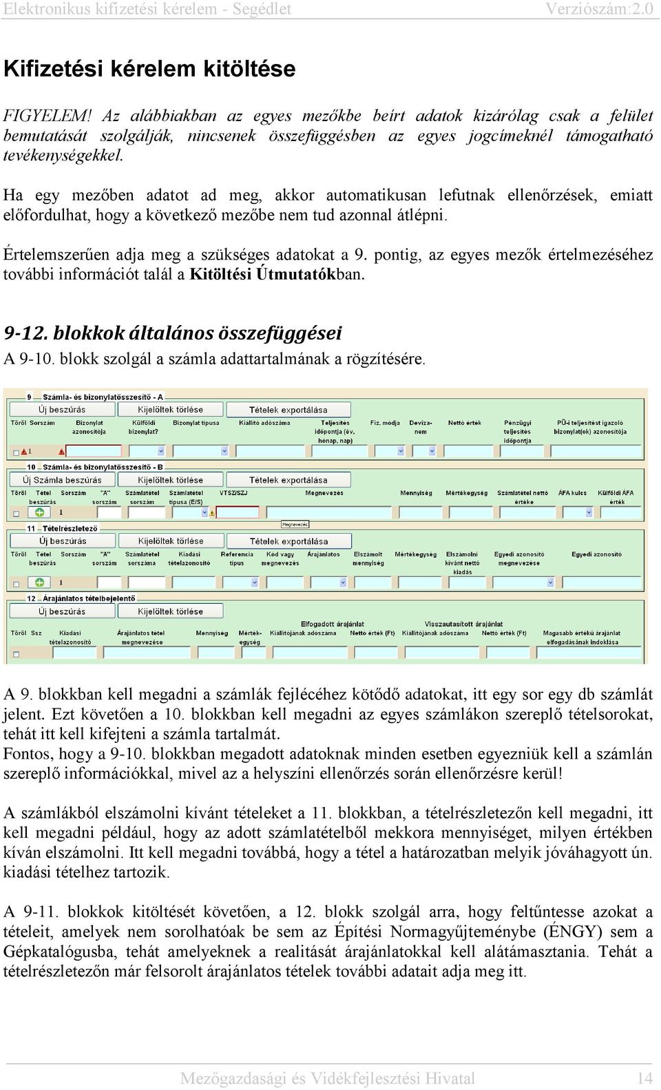 Ha egy mezőben adatot ad meg, akkor automatikusan lefutnak ellenőrzések, emiatt előfordulhat, hogy a következő mezőbe nem tud azonnal átlépni. Értelemszerűen adja meg a szükséges adatokat a 9.