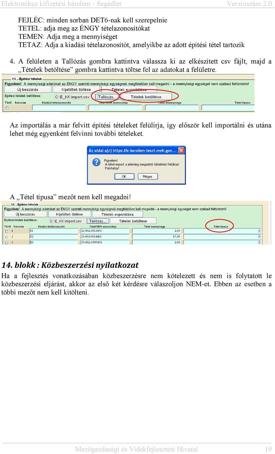 Az importálás a már felvitt építési tételeket felülírja, így először kell importálni és utána lehet még egyenként felvinni további tételeket. A Tétel típusa mezőt nem kell megadni! 14.