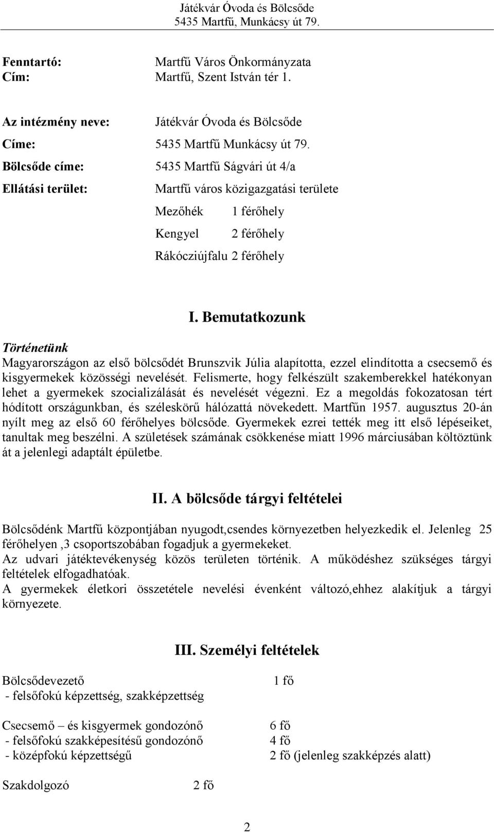 Bemutatkozunk Történetünk Magyarországon az első bölcsődét Brunszvik Júlia alapította, ezzel elindította a csecsemő és kisgyermekek közösségi nevelését.