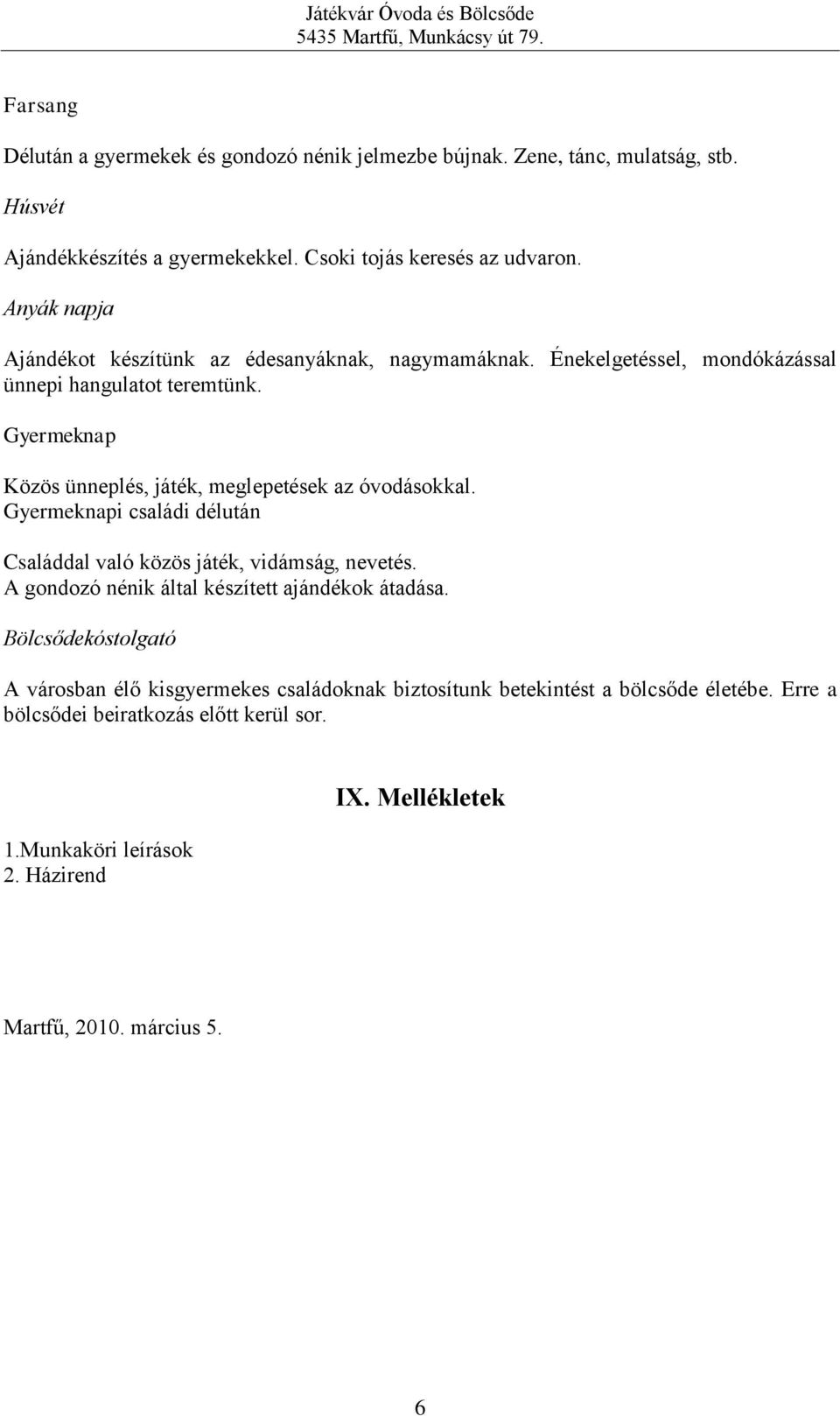 Gyermeknap Közös ünneplés, játék, meglepetések az óvodásokkal. Gyermeknapi családi délután Családdal való közös játék, vidámság, nevetés.