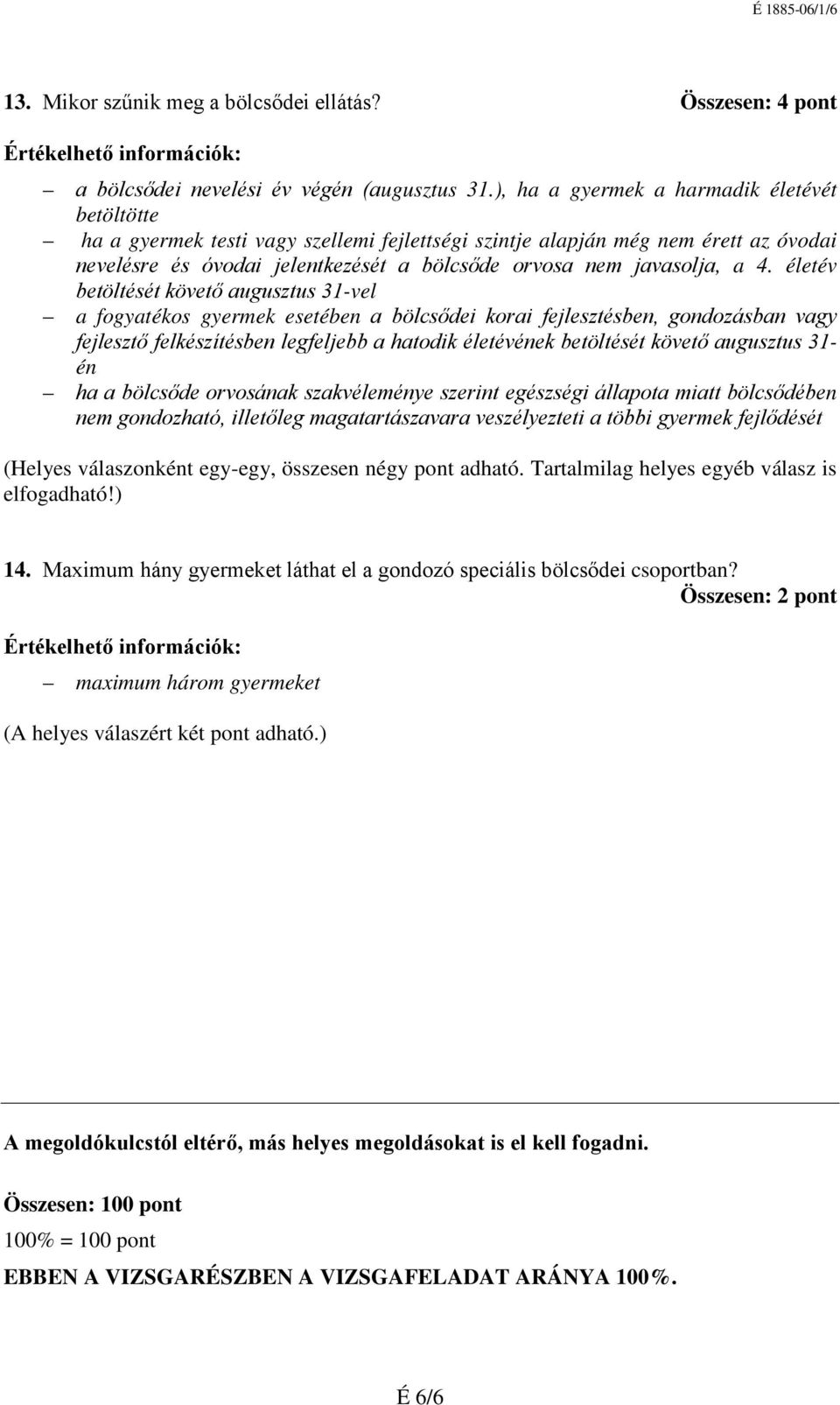 a 4. életév betöltését követő augusztus 31-vel a fogyatékos gyermek esetében a bölcsődei korai fejlesztésben, gondozásban vagy fejlesztő felkészítésben legfeljebb a hatodik életévének betöltését