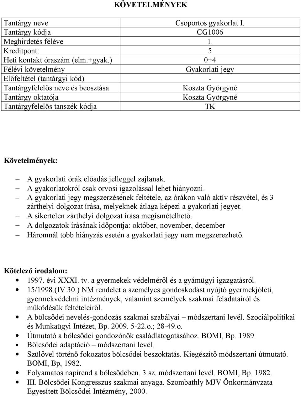 A gyakorlati jegy megszerzésének feltétele, az órákon való aktív részvétel, és 3